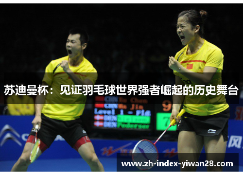 苏迪曼杯：见证羽毛球世界强者崛起的历史舞台