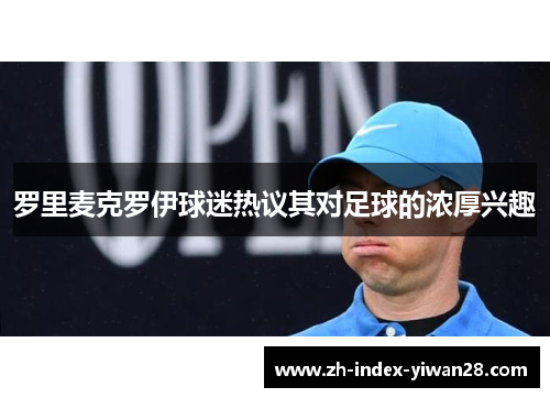 罗里麦克罗伊球迷热议其对足球的浓厚兴趣