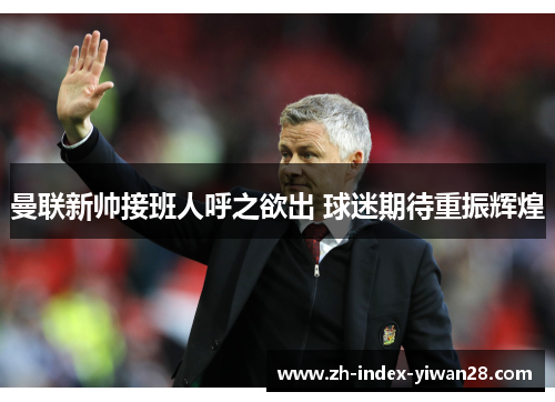 曼联新帅接班人呼之欲出 球迷期待重振辉煌