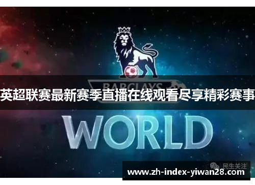 英超联赛最新赛季直播在线观看尽享精彩赛事