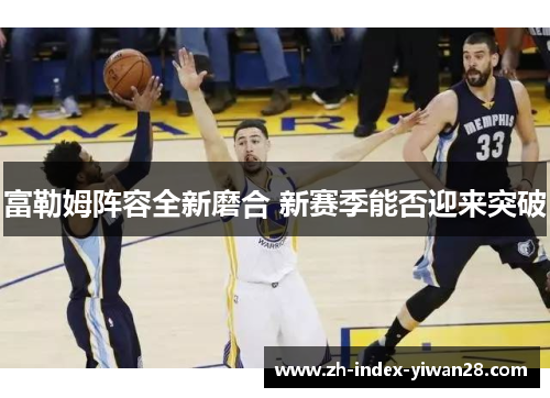 富勒姆阵容全新磨合 新赛季能否迎来突破